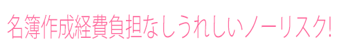 名簿作成経費負担なしうれしいノーリスク!